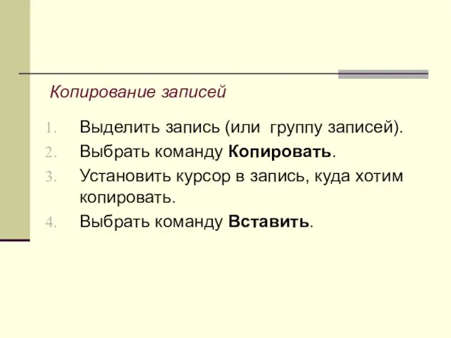 Копирование записей Выделить запись (или группу записей). Выбрать команду Копировать.