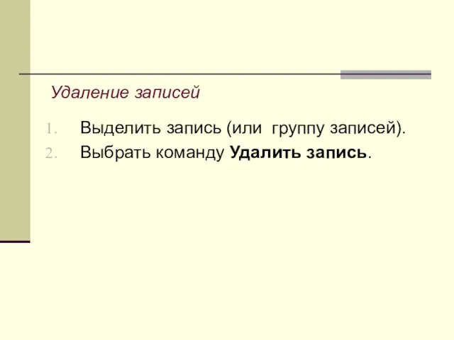 Удаление записей Выделить запись (или группу записей). Выбрать команду Удалить запись.