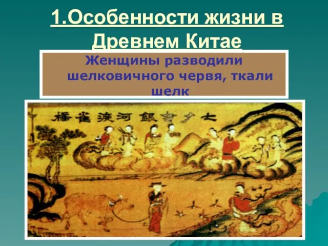 1.Особенности жизни в Древнем Китае Женщины разводили шелковичного червя, ткали шелк