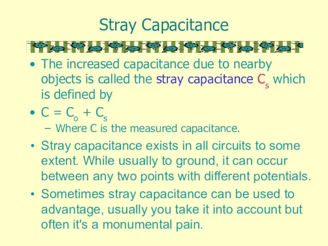 Stray Capacitance The increased capacitance due to nearby objects is