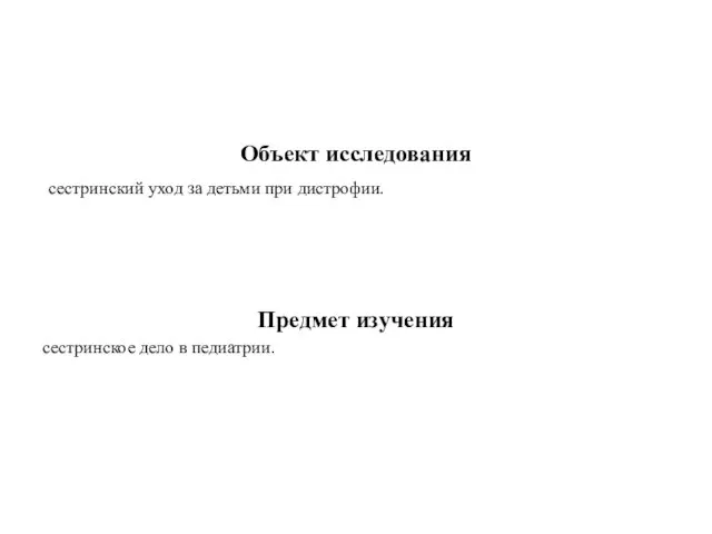 Объект исследования сестринский уход за детьми при дистрофии. Предмет изучения сестринское дело в педиатрии.