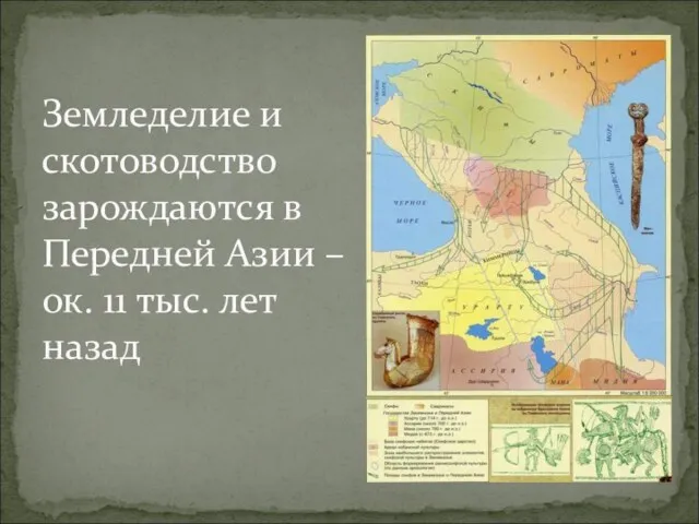 Земледелие и скотоводство зарождаются в Передней Азии – ок. 11 тыс. лет назад