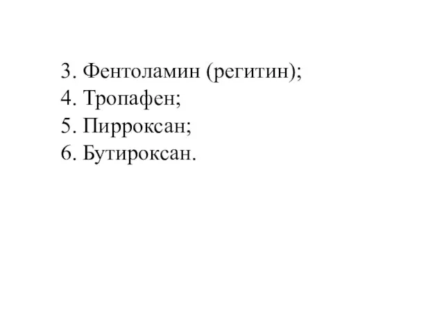 3. Фентоламин (регитин); 4. Тропафен; 5. Пирроксан; 6. Бутироксан.