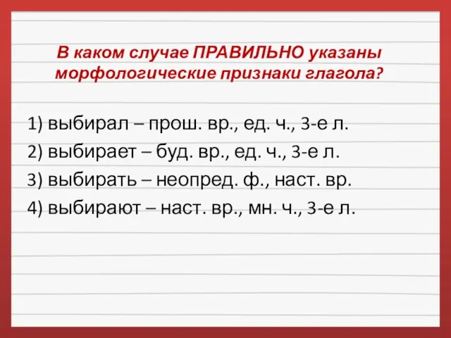 В каком случае ПРАВИЛЬНО указаны морфологические признаки глагола? 1) выбирал