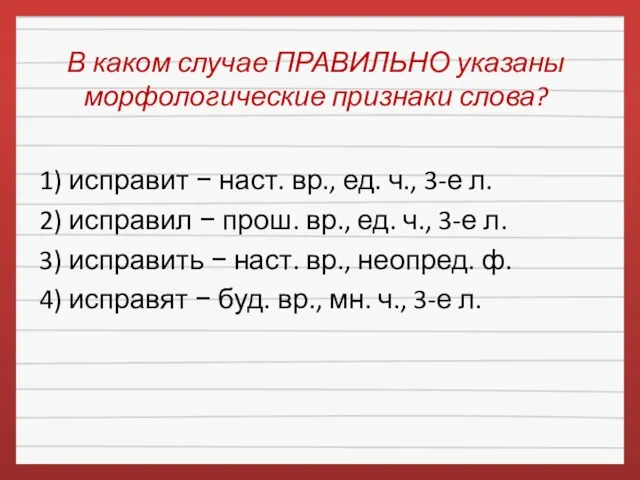 В каком случае ПРАВИЛЬНО указаны морфологические признаки слова? 1) исправит