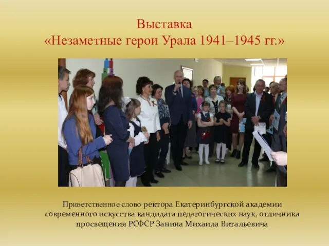 Выставка «Незаметные герои Урала 1941–1945 гг.» Приветственное слово ректора Екатеринбургской академии современного искусства