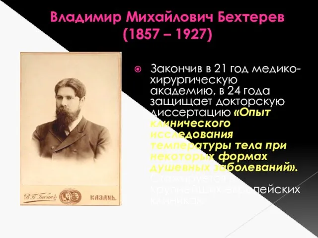 Владимир Михайлович Бехтерев (1857 – 1927) Закончив в 21 год медико-хирургическую академию, в