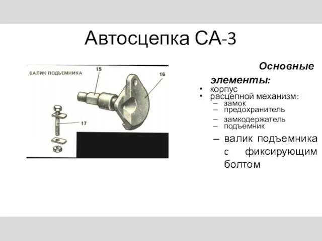 Автосцепка СА-3 Основные элементы: корпус расцепной механизм: замок предохранитель замкодержатель подъемник валик подъемника c фиксирующим болтом