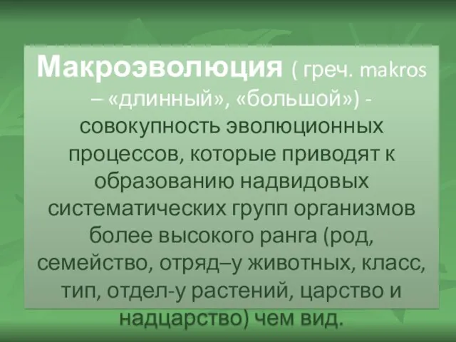 Макроэволюция ( греч. makros – «длинный», «большой») - совокупность эволюционных