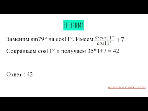 Решение Заменим sin79° на cos11°. Имеем Сокращаем cos11° и получаем