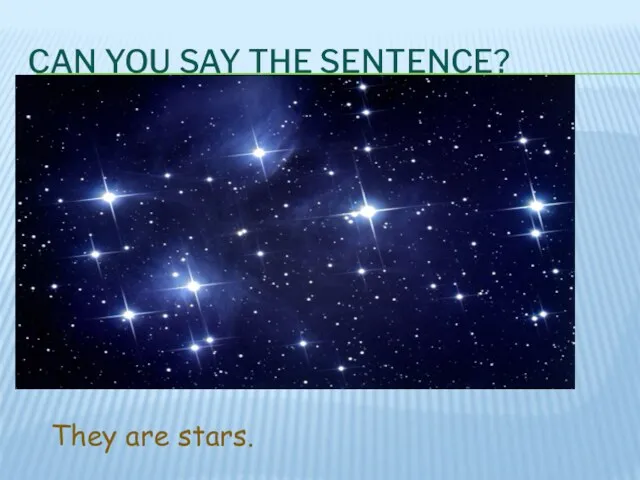 CAN YOU SAY THE SENTENCE? They are stars.