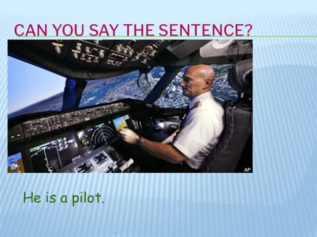 CAN YOU SAY THE SENTENCE? He is a pilot.