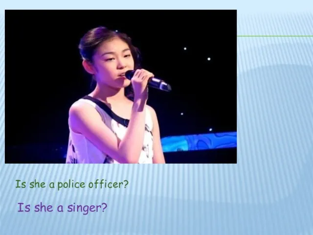 Is she a police officer? Is she a singer?