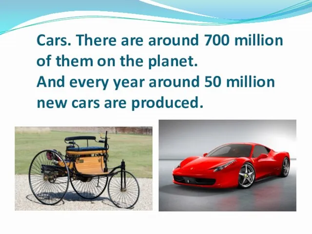 Cars. There are around 700 million of them on the