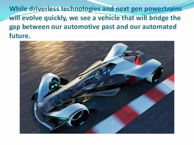 While driverless technologies and next gen powertrains will evolve quickly,