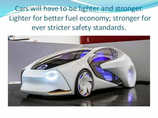 Cars will have to be lighter and stronger. Lighter for