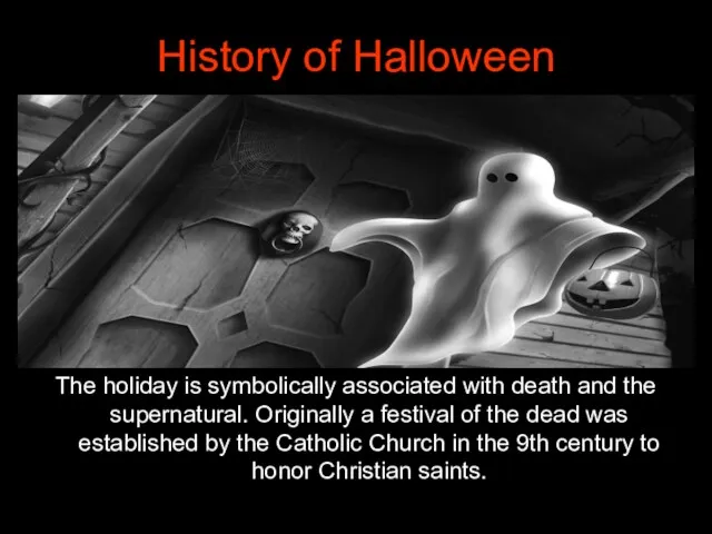 History of Halloween The holiday is symbolically associated with death and the supernatural.
