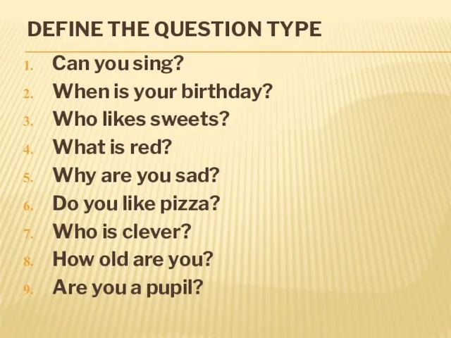 DEFINE THE QUESTION TYPE Can you sing? When is your