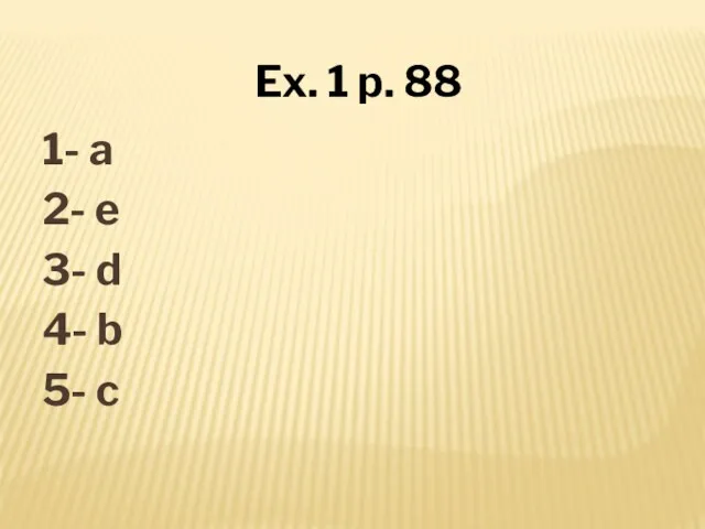 1- a 2- e 3- d 4- b 5- c Ex. 1 p. 88