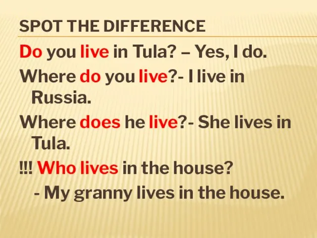 SPOT THE DIFFERENCE Do you live in Tula? – Yes,