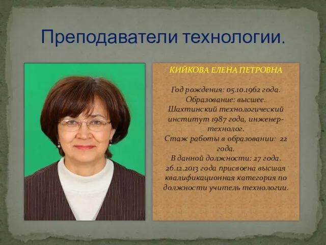 Преподаватели технологии. КИЙКОВА ЕЛЕНА ПЕТРОВНА Год рождения: 05.10.1962 года. Образование: