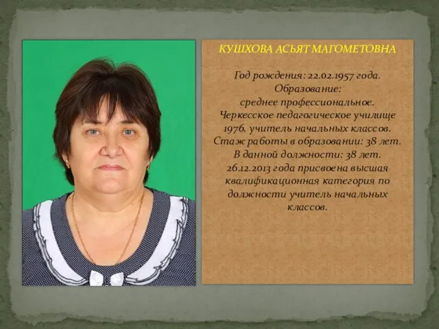 КУШХОВА АСЬЯТ МАГОМЕТОВНА Год рождения: 22.02.1957 года. Образование: среднее профессиональное.