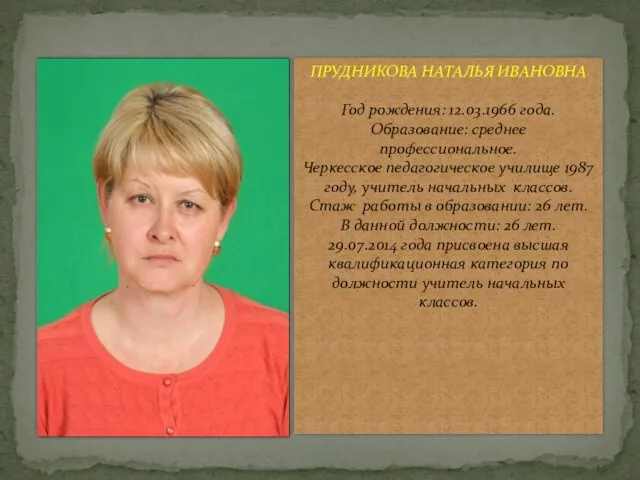 ПРУДНИКОВА НАТАЛЬЯ ИВАНОВНА Год рождения: 12.03.1966 года. Образование: среднее профессиональное.