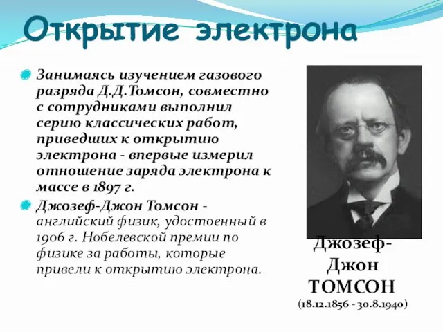 Открытие электрона Занимаясь изучением газового разряда Д.Д.Томсон, совместно с сотрудниками