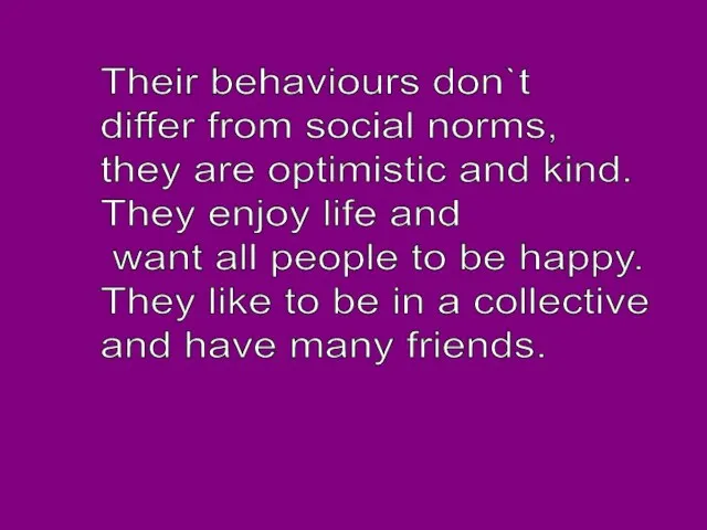Their behaviours don`t differ from social norms, they are optimistic