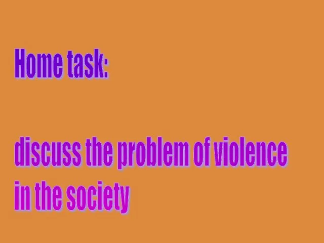 Home task: discuss the problem of violence in the society