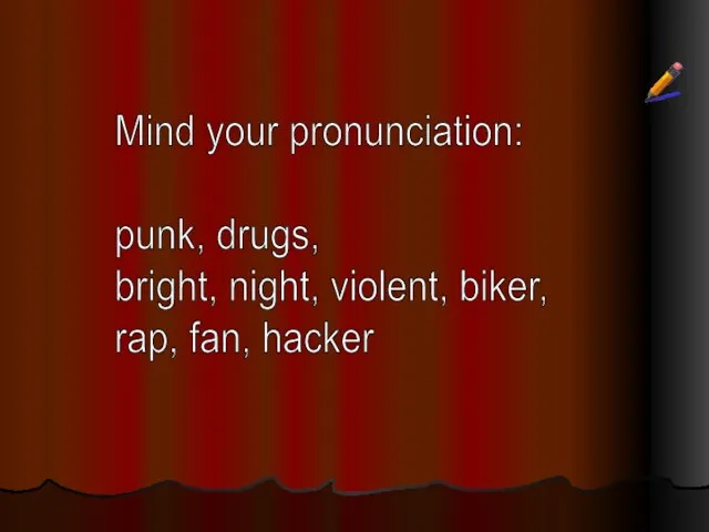 Mind your pronunciation: punk, drugs, bright, night, violent, biker, rap, fan, hacker