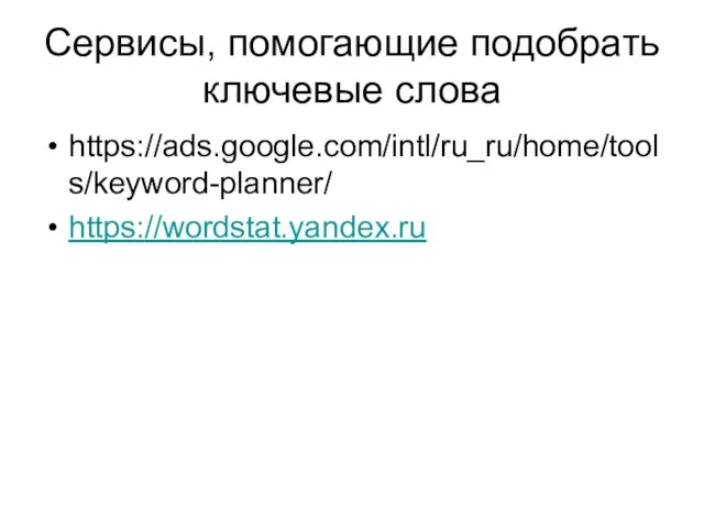 Сервисы, помогающие подобрать ключевые слова https://ads.google.com/intl/ru_ru/home/tools/keyword-planner/ https://wordstat.yandex.ru