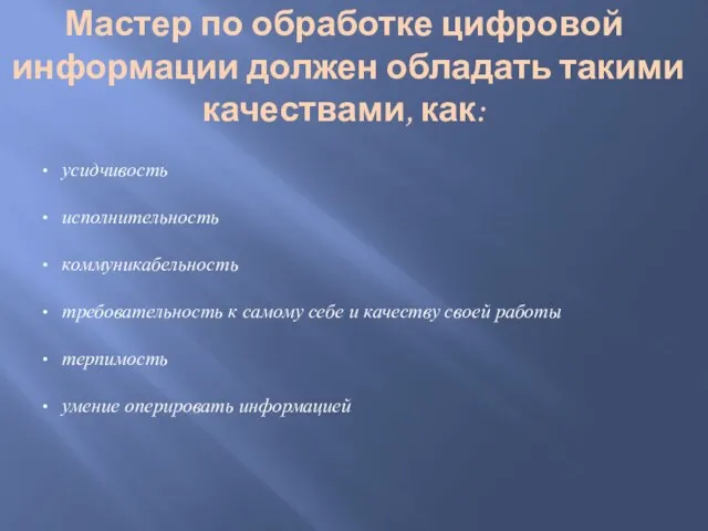 Мастер по обработке цифровой информации должен обладать такими качествами, как: