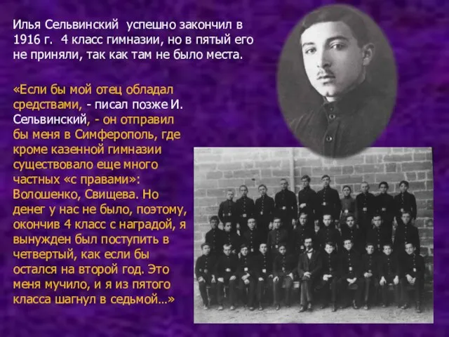 Илья Сельвинский успешно закончил в 1916 г. 4 класс гимназии, но в пятый