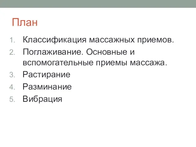 План Классификация массажных приемов. Поглаживание. Основные и вспомогательные приемы массажа. Растирание Разминание Вибрация