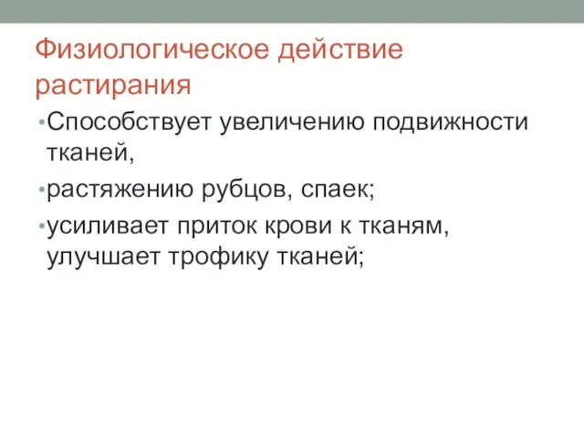 Физиологическое действие растирания Способствует увеличению подвижности тканей, растяжению рубцов, спаек; усиливает приток крови