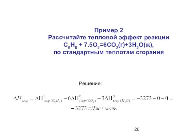 Пример 2 Рассчитайте тепловой эффект реакции C6H6 + 7.5O2=6CO2(г)+3H2O(ж), по стандартным теплотам сгорания Решение: