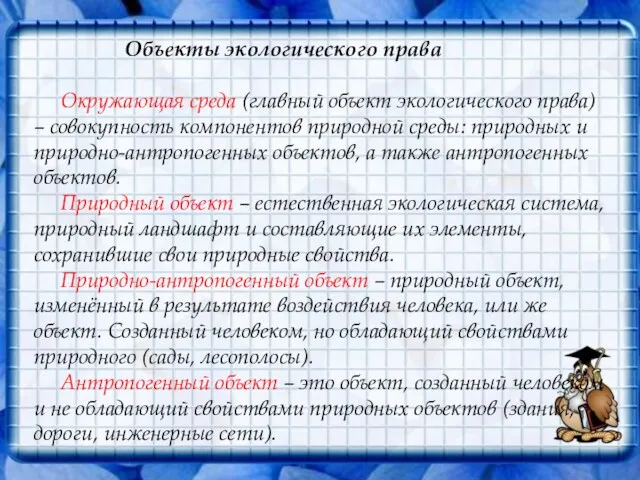 Объекты экологического права Окружающая среда (главный объект экологического права) – совокупность компонентов природной