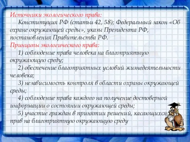 Источники экологического права: Конституция РФ (статьи 42, 58); Федеральный закон «Об охране окружающей