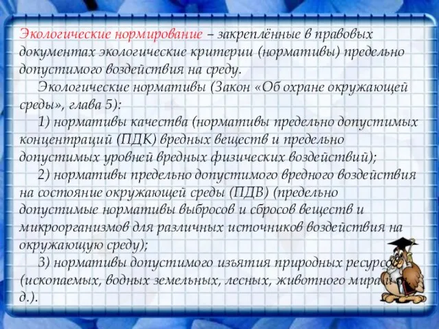 Экологические нормирование – закреплённые в правовых документах экологические критерии (нормативы) предельно допустимого воздействия