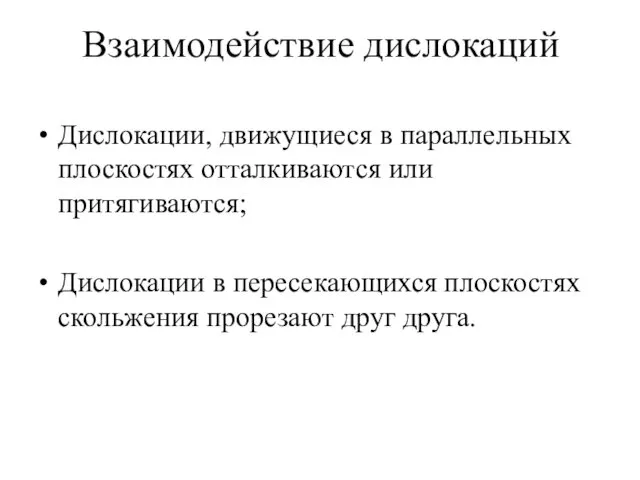 Взаимодействие дислокаций Дислокации, движущиеся в параллельных плоскостях отталкиваются или притягиваются;