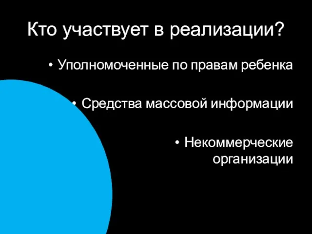 Кто участвует в реализации? Уполномоченные по правам ребенка Средства массовой информации Некоммерческие организации