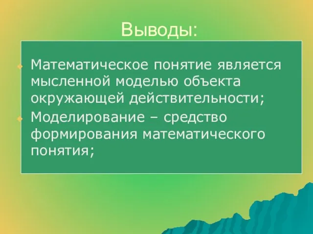 Выводы: Математическое понятие является мысленной моделью объекта окружающей действительности; Моделирование – средство формирования математического понятия;