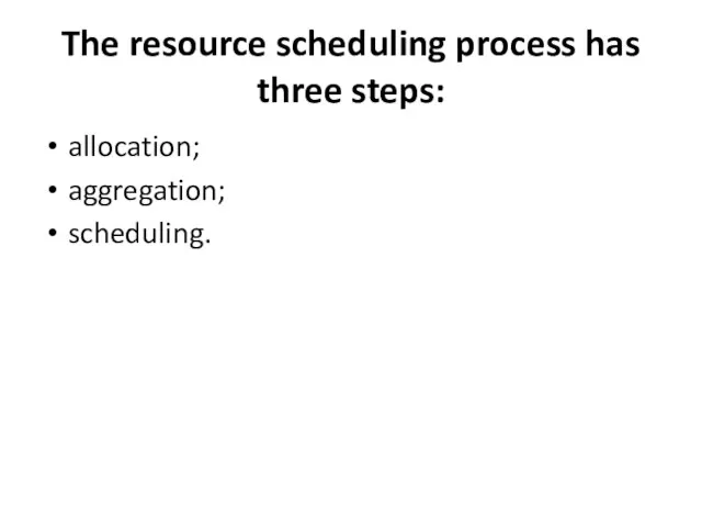 The resource scheduling process has three steps: allocation; aggregation; scheduling.