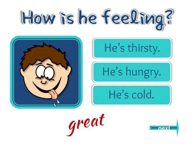 He’s thirsty. He’s hungry. He’s cold. next great