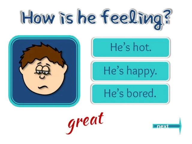 He’s hot. He’s happy. He’s bored. next great