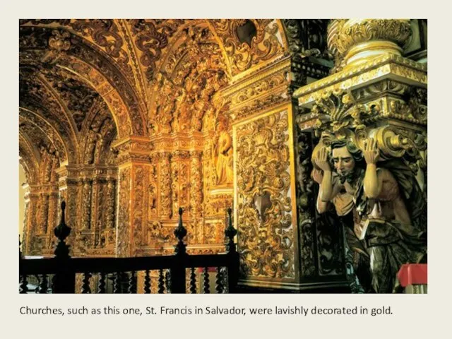 Churches, such as this one, St. Francis in Salvador, were lavishly decorated in gold.