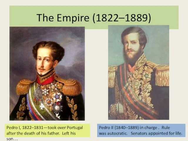 The Empire (1822–1889) Pedro I, 1822–1831—took over Portugal after the