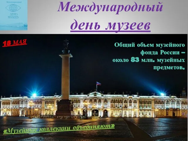 Международный день музеев 18 МАЯ Общий объем музейного фонда России