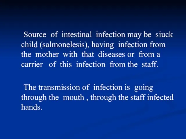 Source of intestinal infection may be siuck child (salmonelesis), having infection from the